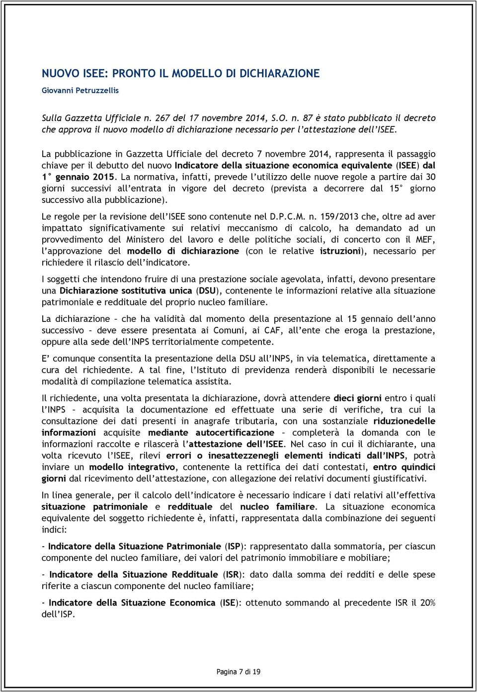 La pubblicazione in Gazzetta Ufficiale del decreto 7 novembre 2014, rappresenta il passaggio chiave per il debutto del nuovo Indicatore della situazione economica equivalente (ISEE) dal 1 gennaio