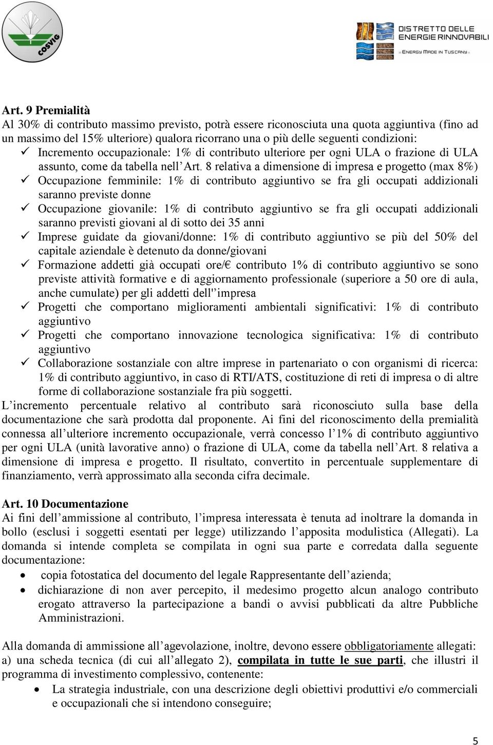 8 relativa a dimensione di impresa e progetto (max 8%) Occupazione femminile: 1% di contributo aggiuntivo se fra gli occupati addizionali saranno previste donne Occupazione giovanile: 1% di