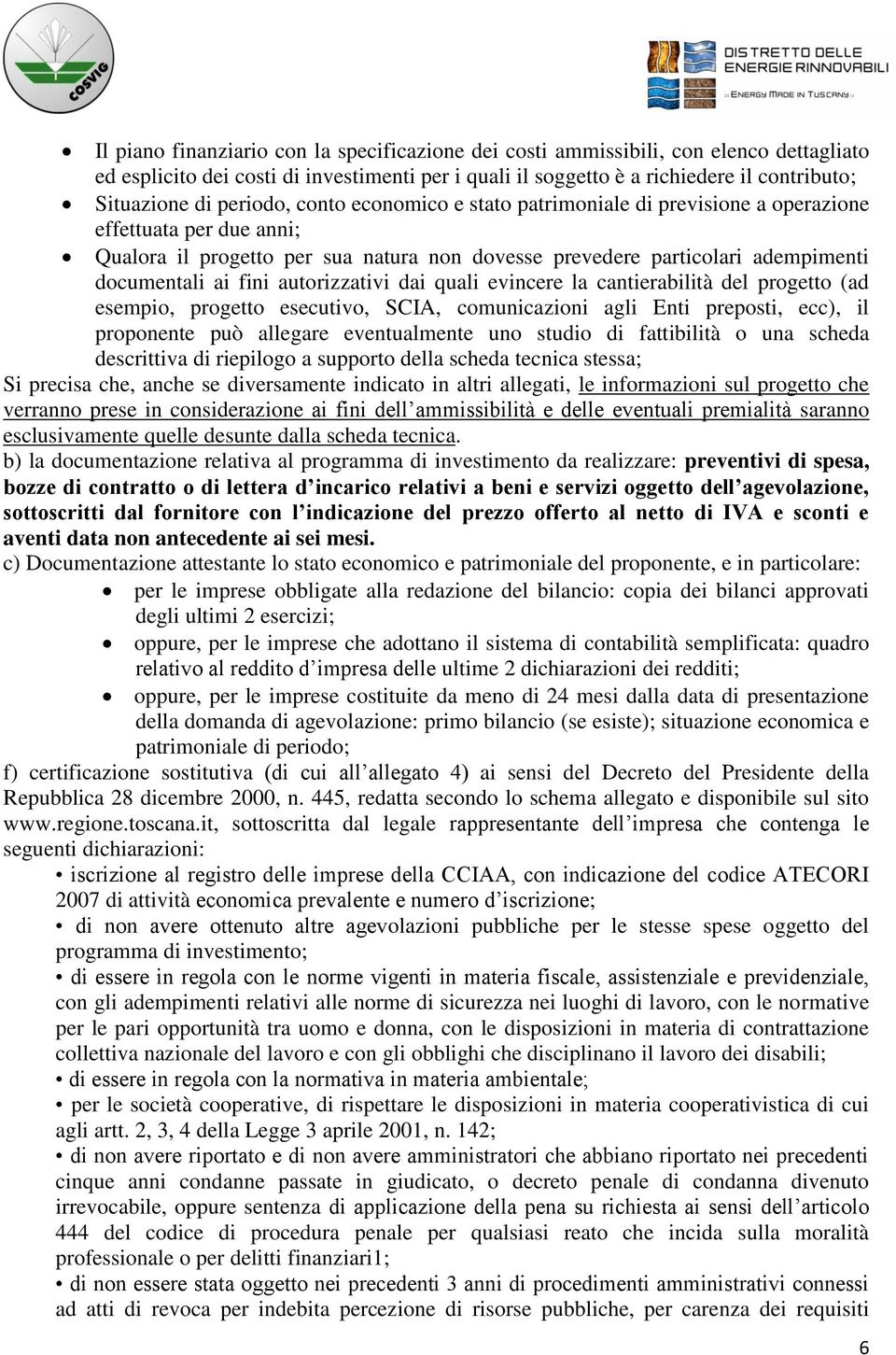 autorizzativi dai quali evincere la cantierabilità del progetto (ad esempio, progetto esecutivo, SCIA, comunicazioni agli Enti preposti, ecc), il proponente può allegare eventualmente uno studio di