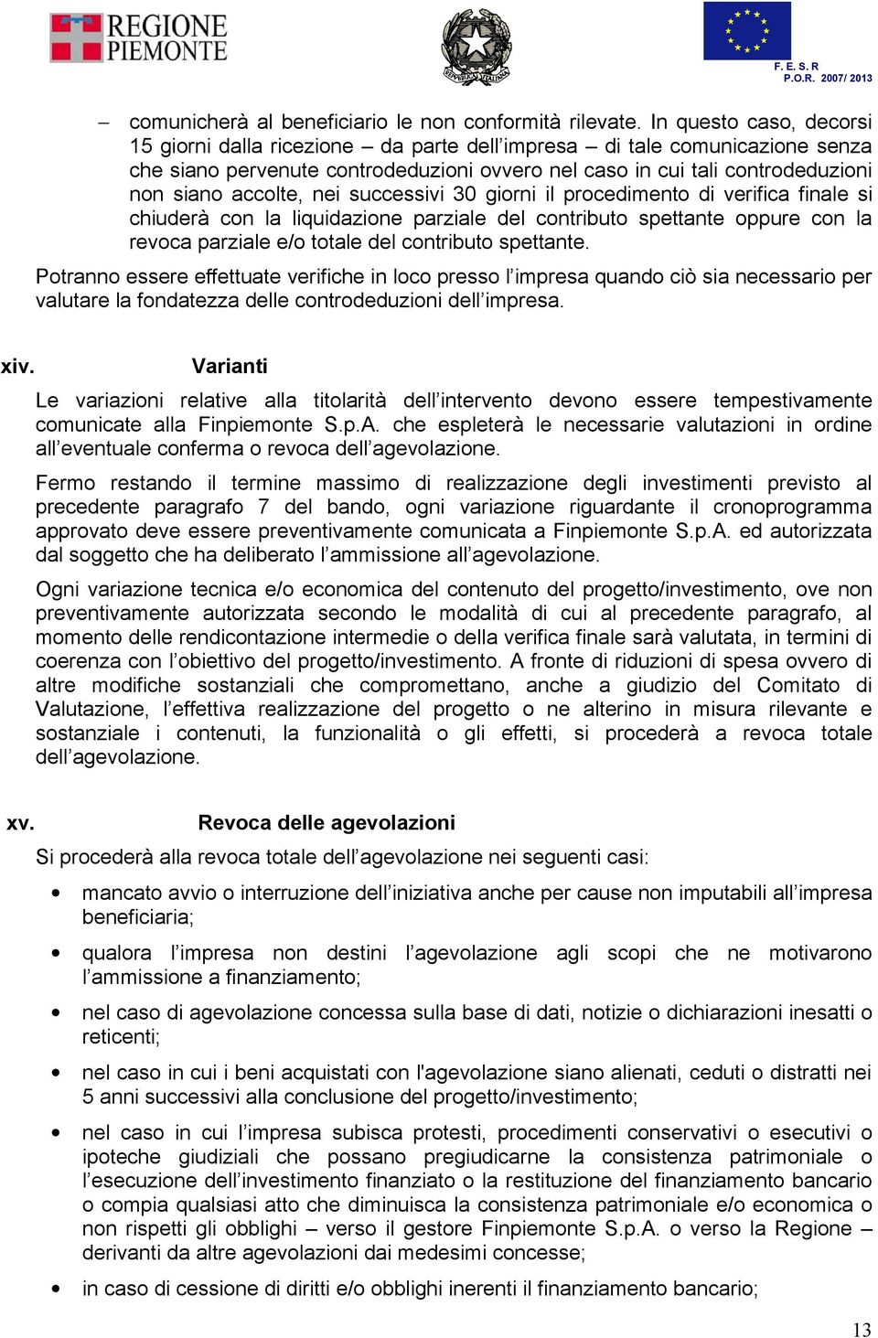 nei successivi 30 giorni il procedimento di verifica finale si chiuderà con la liquidazione parziale del contributo spettante oppure con la revoca parziale e/o totale del contributo spettante.