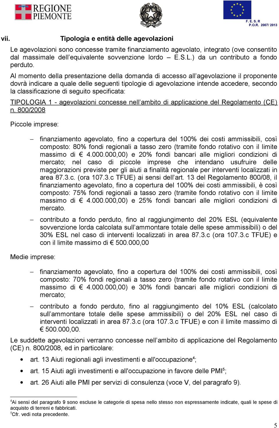 seguito specificata: TIPOLOGIA 1 - agevolazioni concesse nell ambito di applicazione del Regolamento (CE) n.