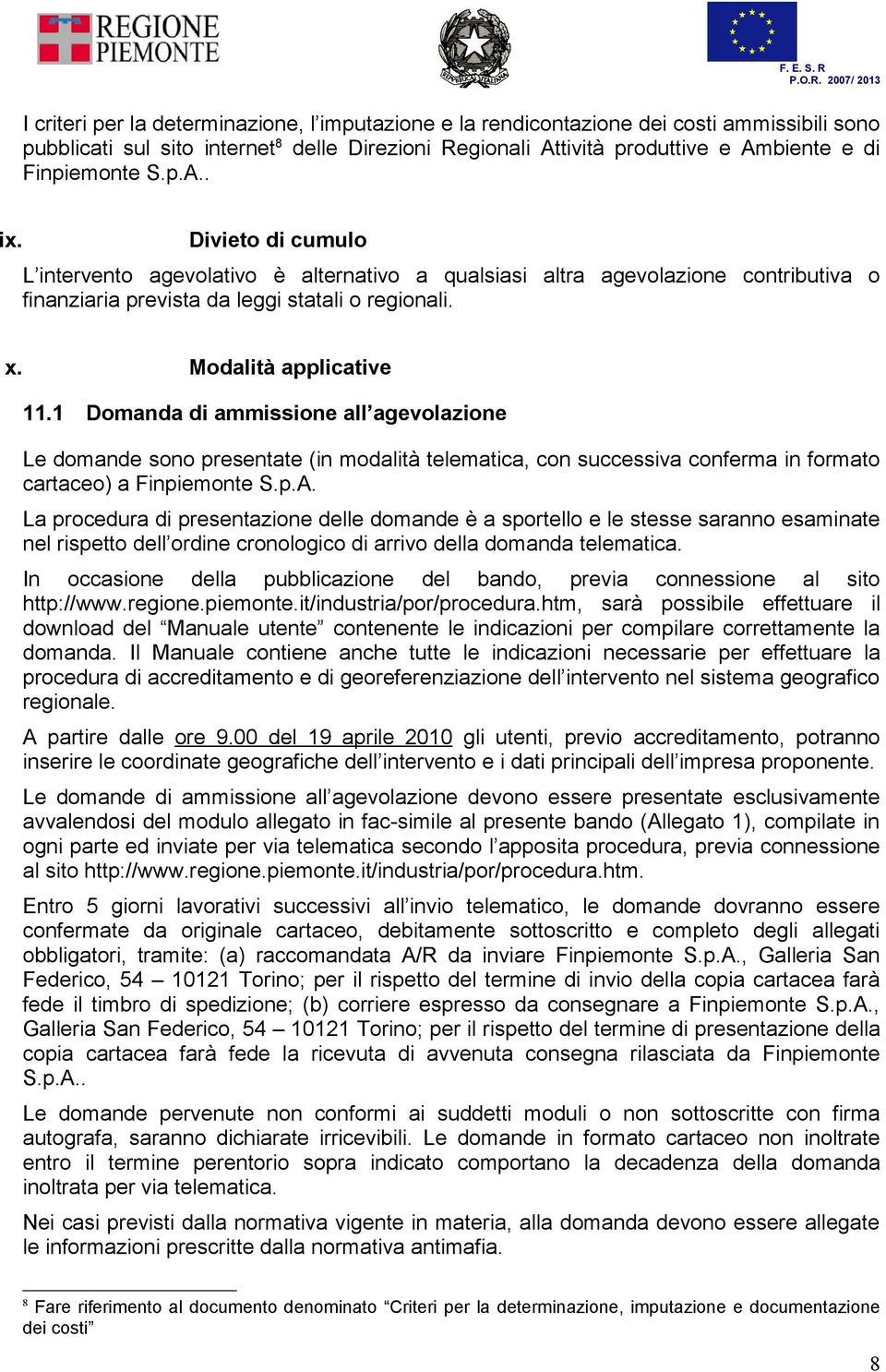 1 Domanda di ammissione all agevolazione Le domande sono presentate (in modalità telematica, con successiva conferma in formato cartaceo) a Finpiemonte S.p.A.