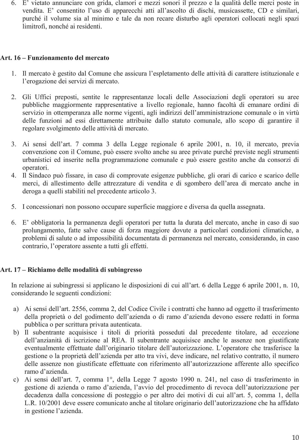 nonché ai residenti. Art. 16 Funzionamento del mercato 1. Il mercato è gestito dal Comune che assicura l espletamento delle attività di carattere istituzionale e l erogazione dei servizi di mercato.