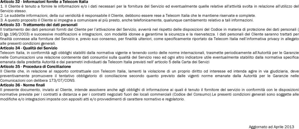 Le suddette informazioni, della cui veridicità è responsabile il Cliente, debbono essere rese a Telecom Italia che le mantiene riservate e complete. 3.