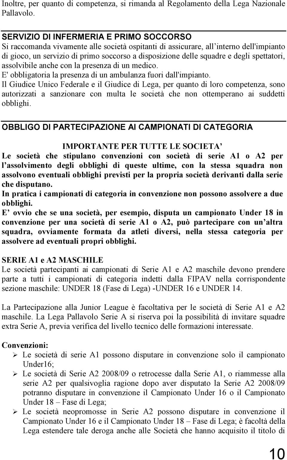 degli spettatori, assolvibile anche con la presenza di un medico. E' obbligatoria la presenza di un ambulanza fuori dall'impianto.