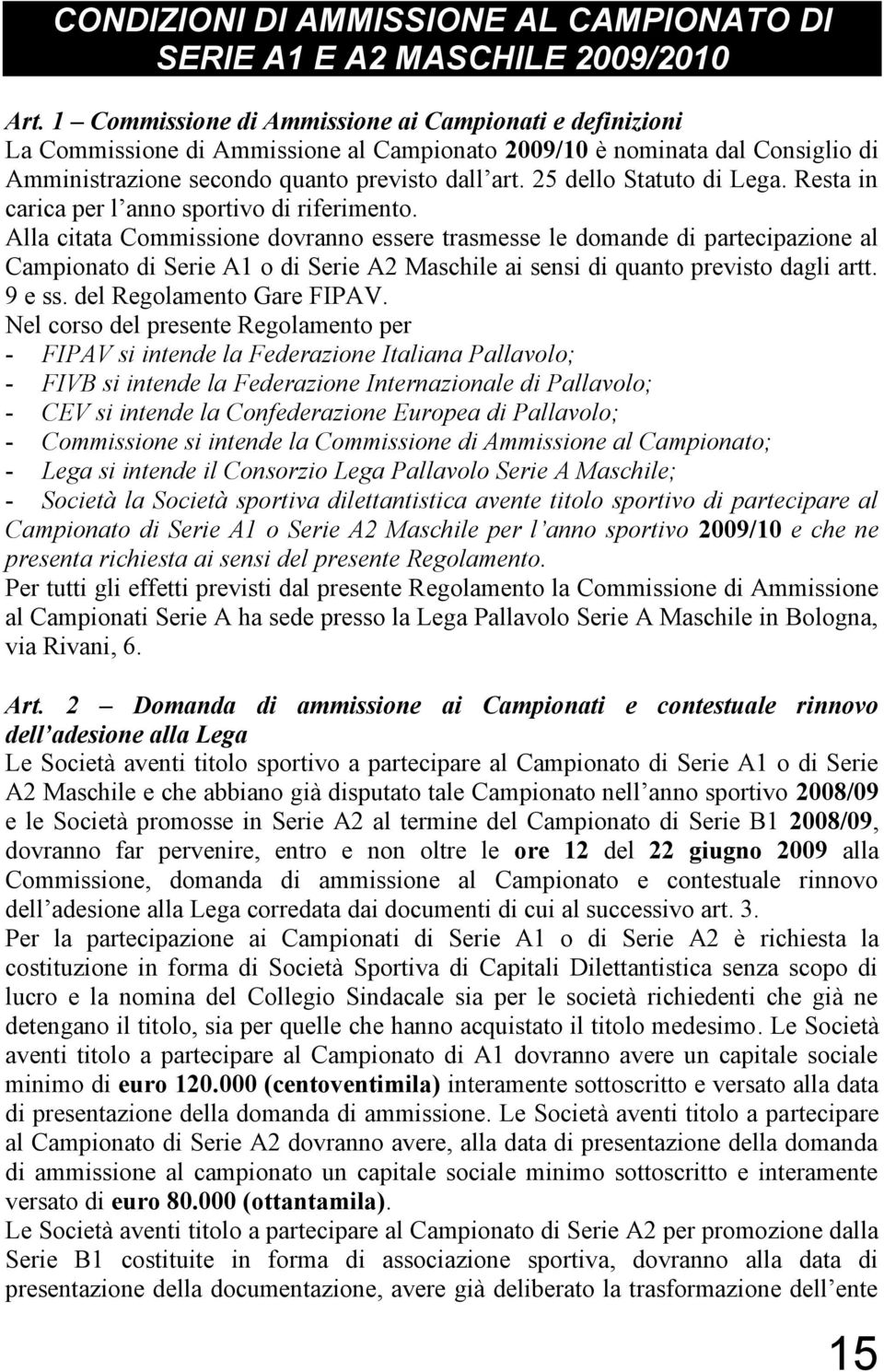 25 dello Statuto di Lega. Resta in carica per l anno sportivo di riferimento.