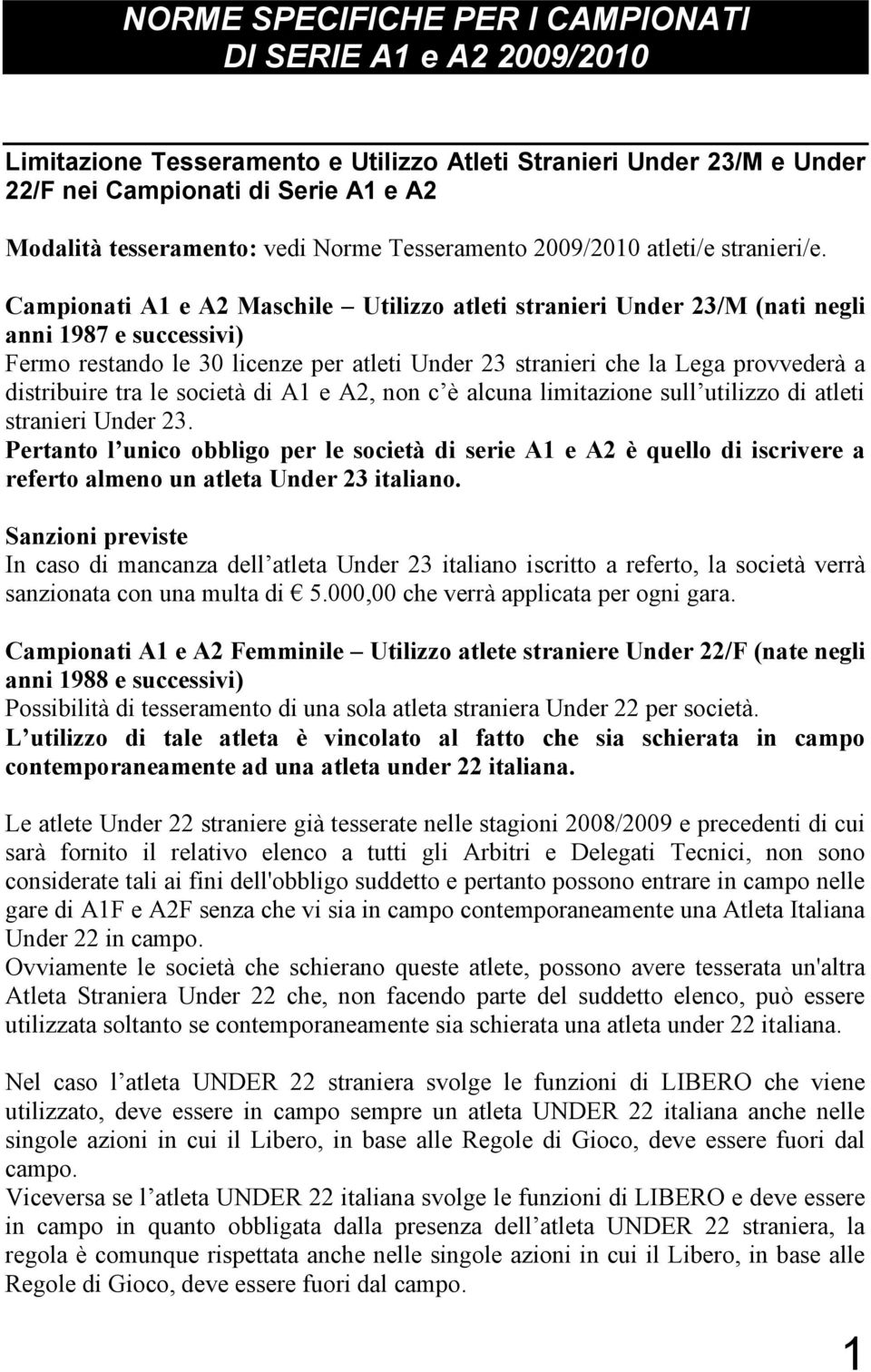 Campionati A1 e A2 Maschile Utilizzo atleti stranieri Under 23/M (nati negli anni 1987 e successivi) Fermo restando le 30 licenze per atleti Under 23 stranieri che la Lega provvederà a distribuire