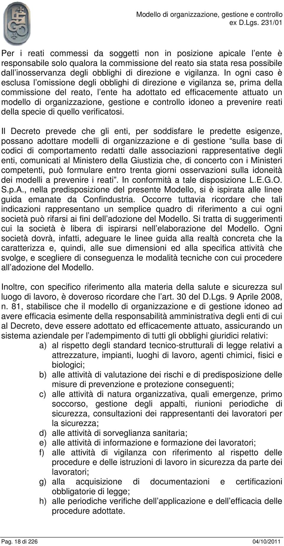 In ogni caso è esclusa l omissione degli obblighi di direzione e vigilanza se, prima della commissione del reato, l ente ha adottato ed efficacemente attuato un modello di organizzazione, gestione e