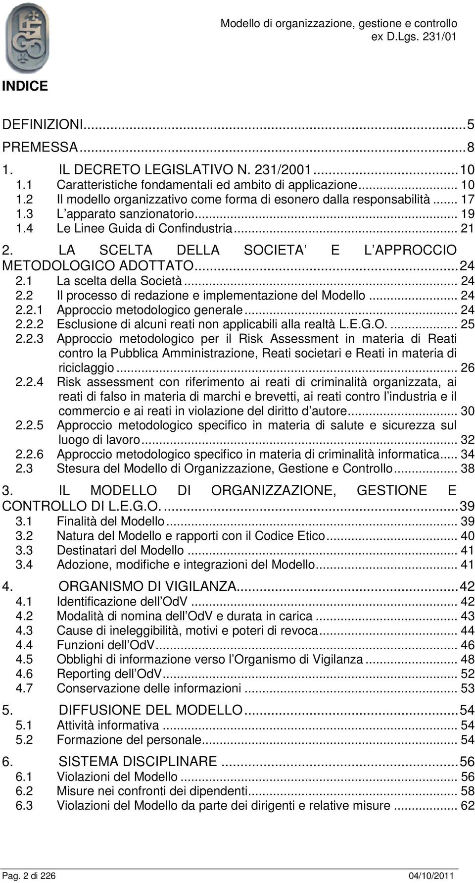 1 La scelta della Società... 24 2.2 Il processo di redazione e implementazione del Modello... 24 2.2.1 Approccio metodologico generale... 24 2.2.2 Esclusione di alcuni reati non applicabili alla realtà L.