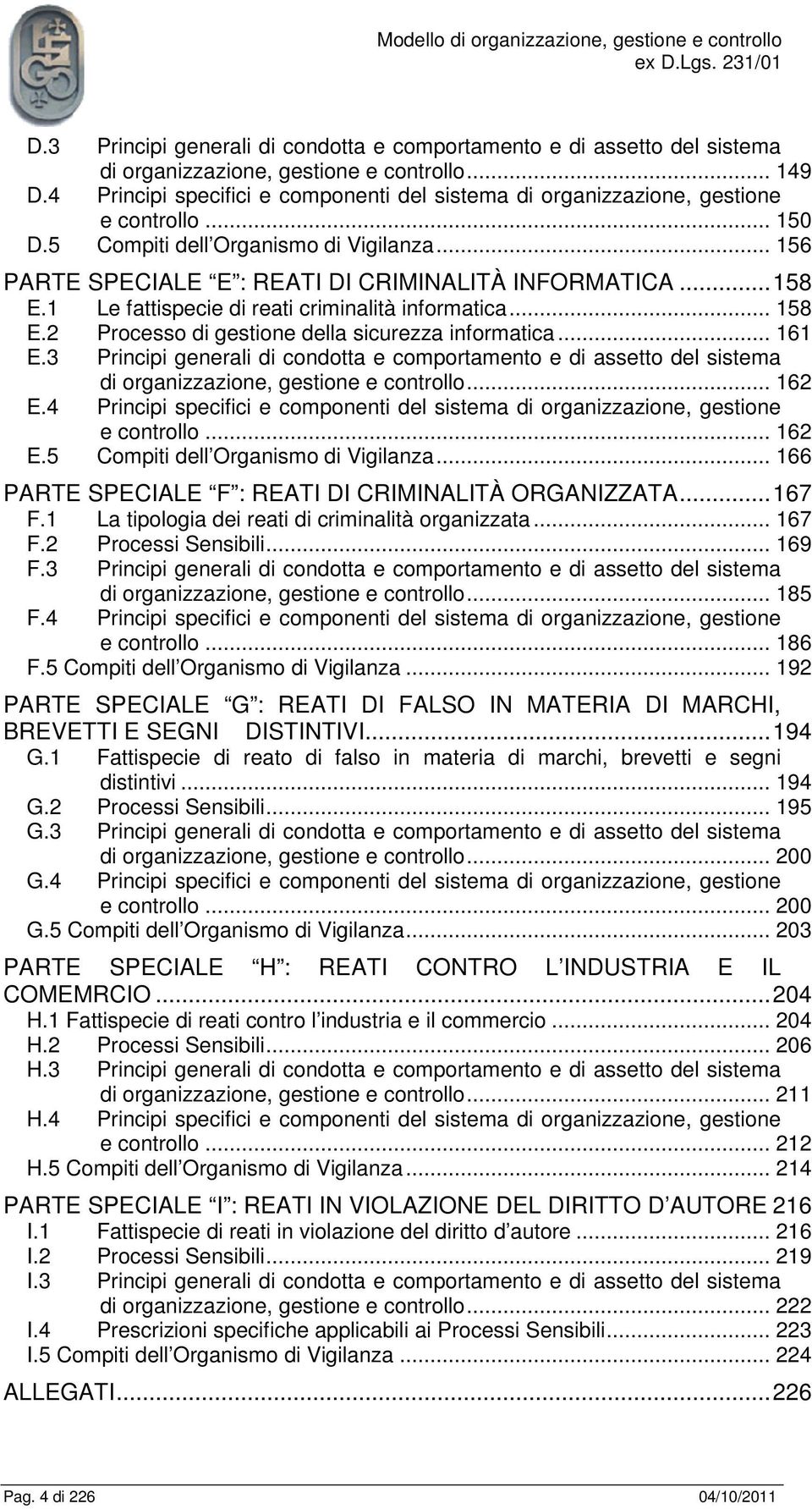 1 Le fattispecie di reati criminalità informatica... 158 E.2 Processo di gestione della sicurezza informatica... 161 E.