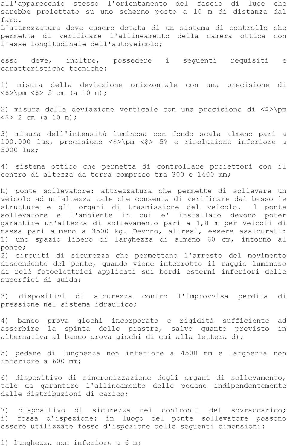 seguenti requisiti e caratteristiche tecniche: 1) misura della deviazione orizzontale con una precisione di <$>\pm <$> 5 cm (a 10 m); 2) misura della deviazione verticale con una precisione di <$>\pm