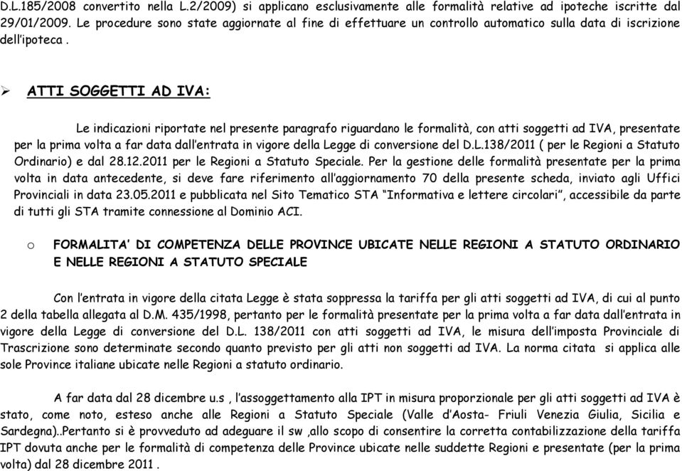 ATTI SOGGETTI AD IVA: Le indicazioni riportate nel presente paragrafo riguardano le formalità, con atti soggetti ad IVA, presentate per la prima volta a far data dall entrata in vigore della Legge di