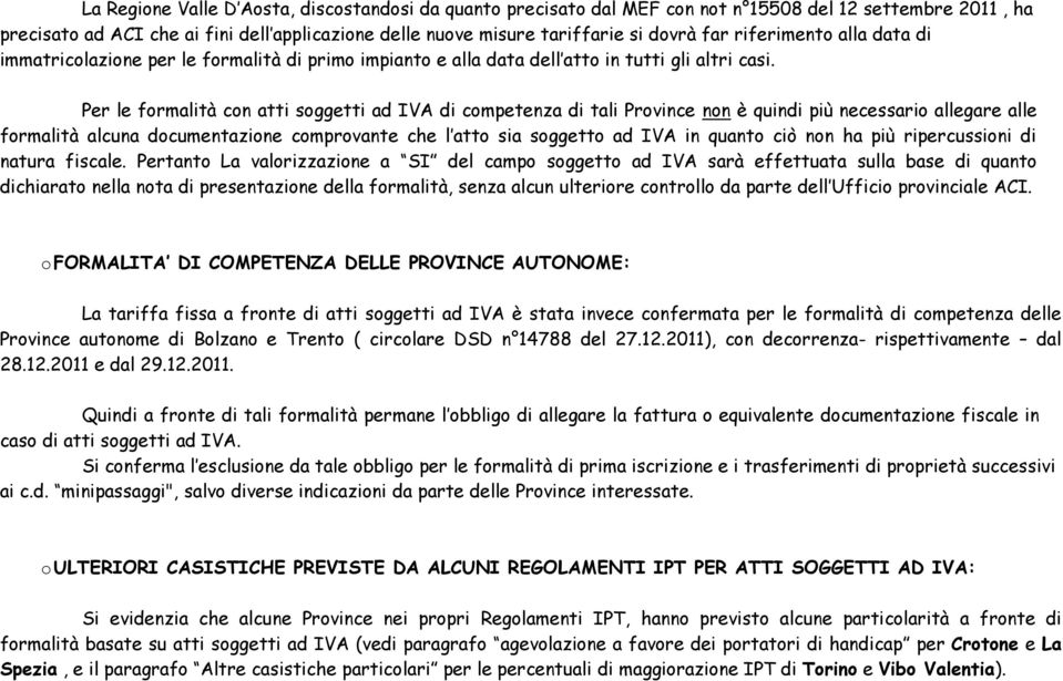 Per le formalità con atti soggetti ad IVA di competenza di tali Province non è quindi più necessario allegare alle formalità alcuna documentazione comprovante che l atto sia soggetto ad IVA in quanto