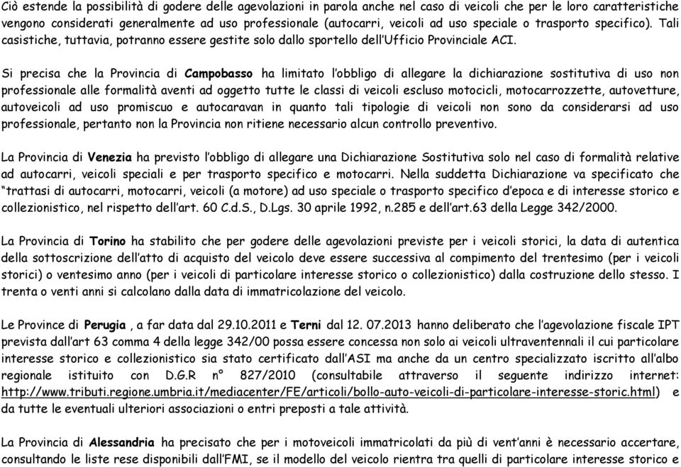 Si precisa che la Provincia di Campobasso ha limitato l obbligo di allegare la dichiarazione sostitutiva di uso non professionale alle formalità aventi ad oggetto tutte le classi di veicoli escluso