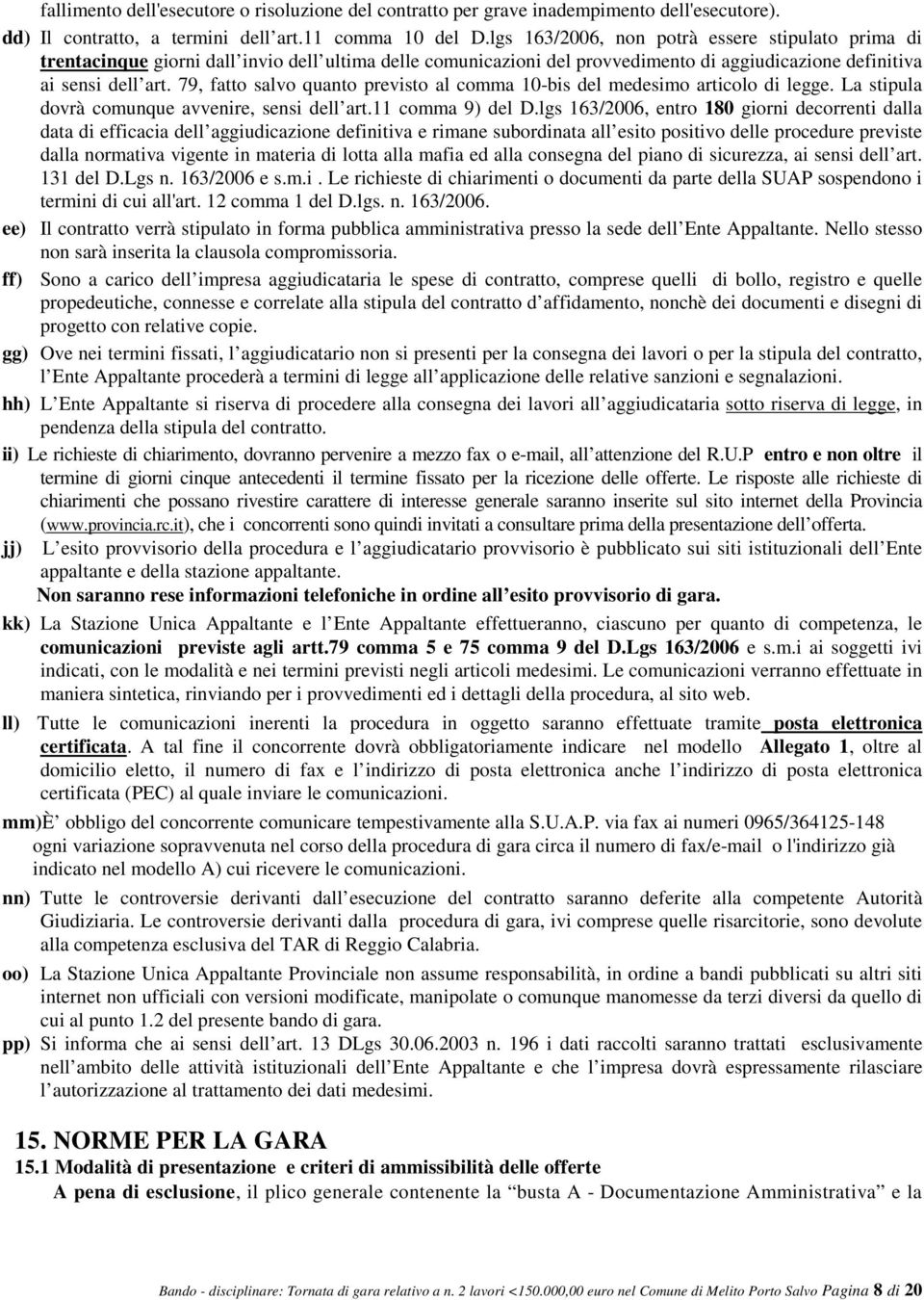 79, fatto salvo quanto previsto al comma 10-bis del medesimo articolo di legge. La stipula dovrà comunque avvenire, sensi dell art.11 comma 9) del D.