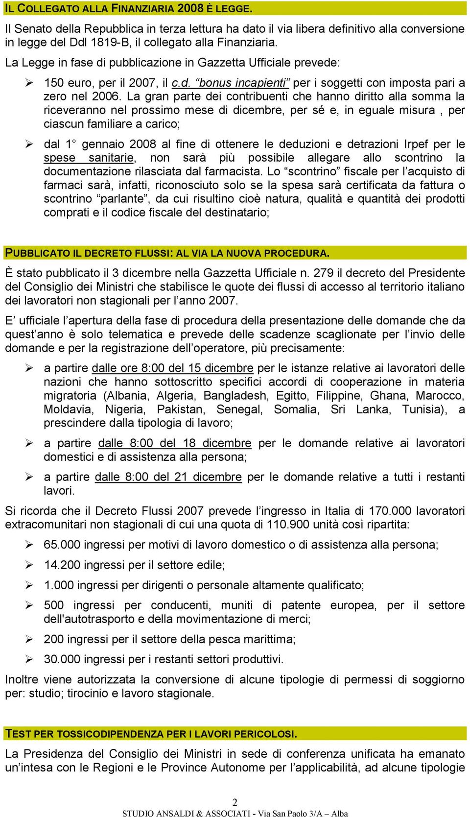 La gran parte dei contribuenti che hanno diritto alla somma la riceveranno nel prossimo mese di, per sé e, in eguale misura, per ciascun familiare a carico; dal 1 gennaio 2008 al fine di ottenere le