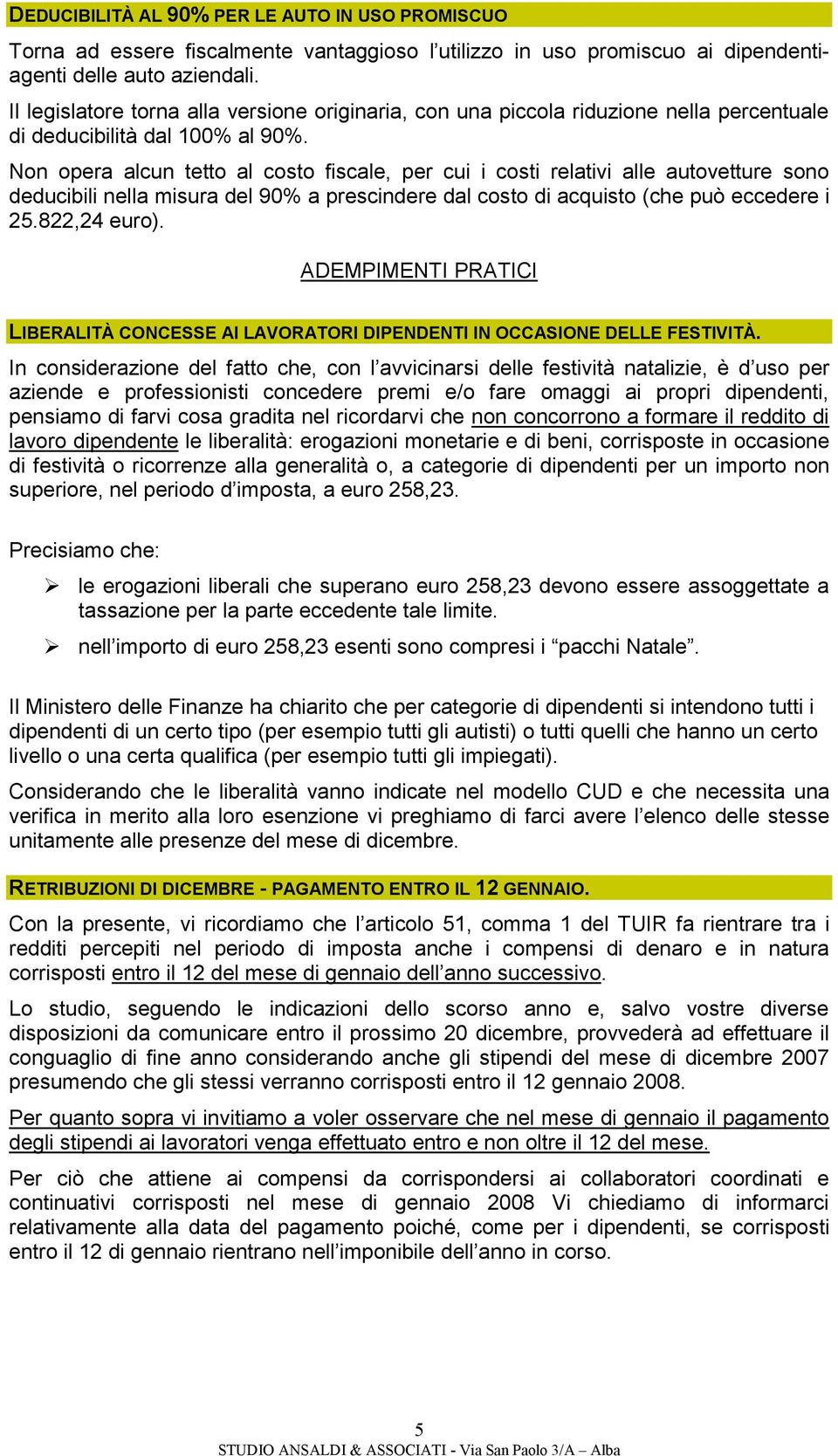 Non opera alcun tetto al costo fiscale, per cui i costi relativi alle autovetture sono deducibili nella misura del 90% a prescindere dal costo di acquisto (che può eccedere i 25.822,24 euro).