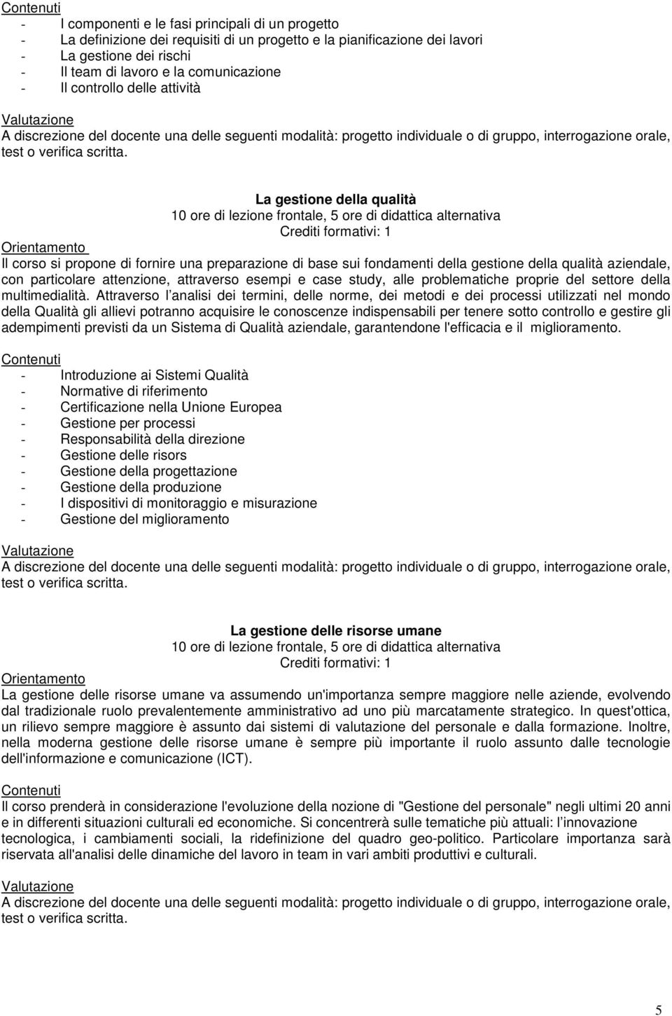 fondamenti della gestione della qualità aziendale, con particolare attenzione, attraverso esempi e case study, alle problematiche proprie del settore della multimedialità.