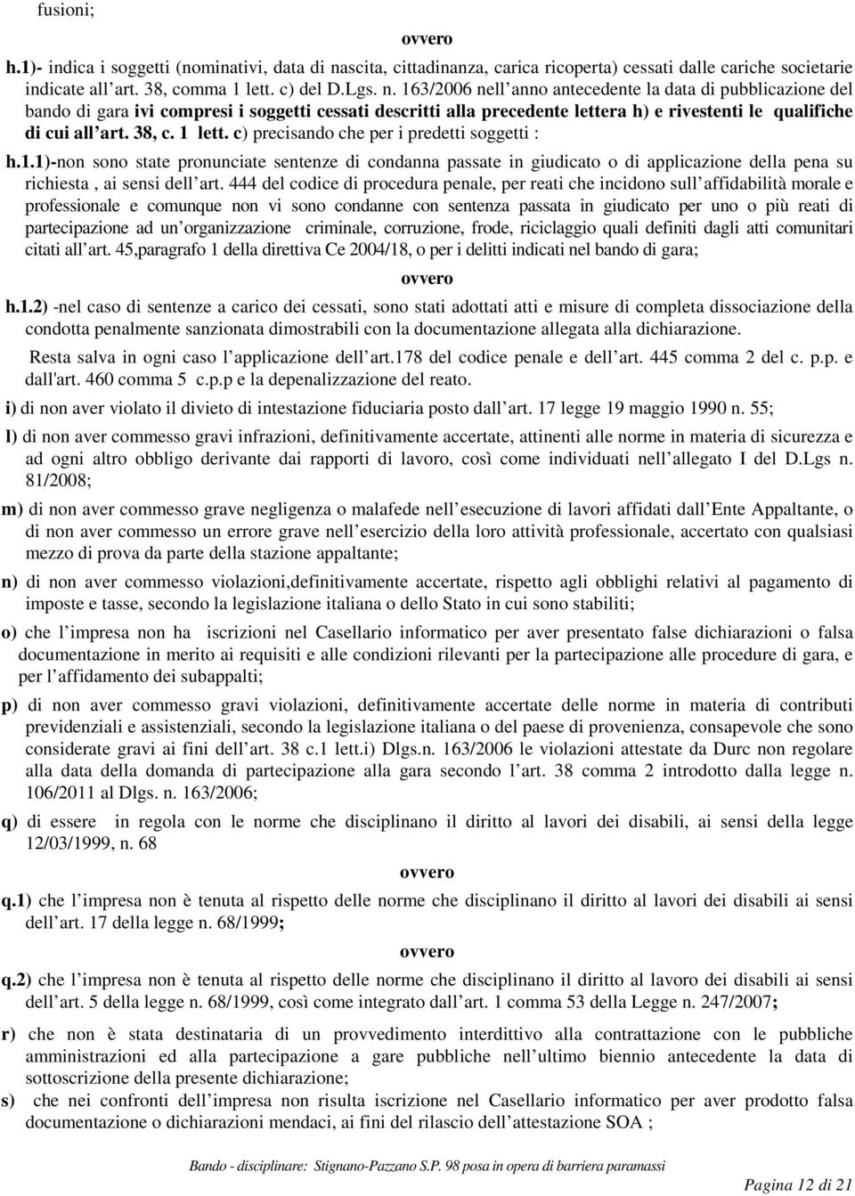 163/2006 nell anno antecedente la data di pubblicazione del bando di gara ivi compresi i soggetti cessati descritti alla precedente lettera h) e rivestenti le qualifiche di cui all art. 38, c. 1 lett.