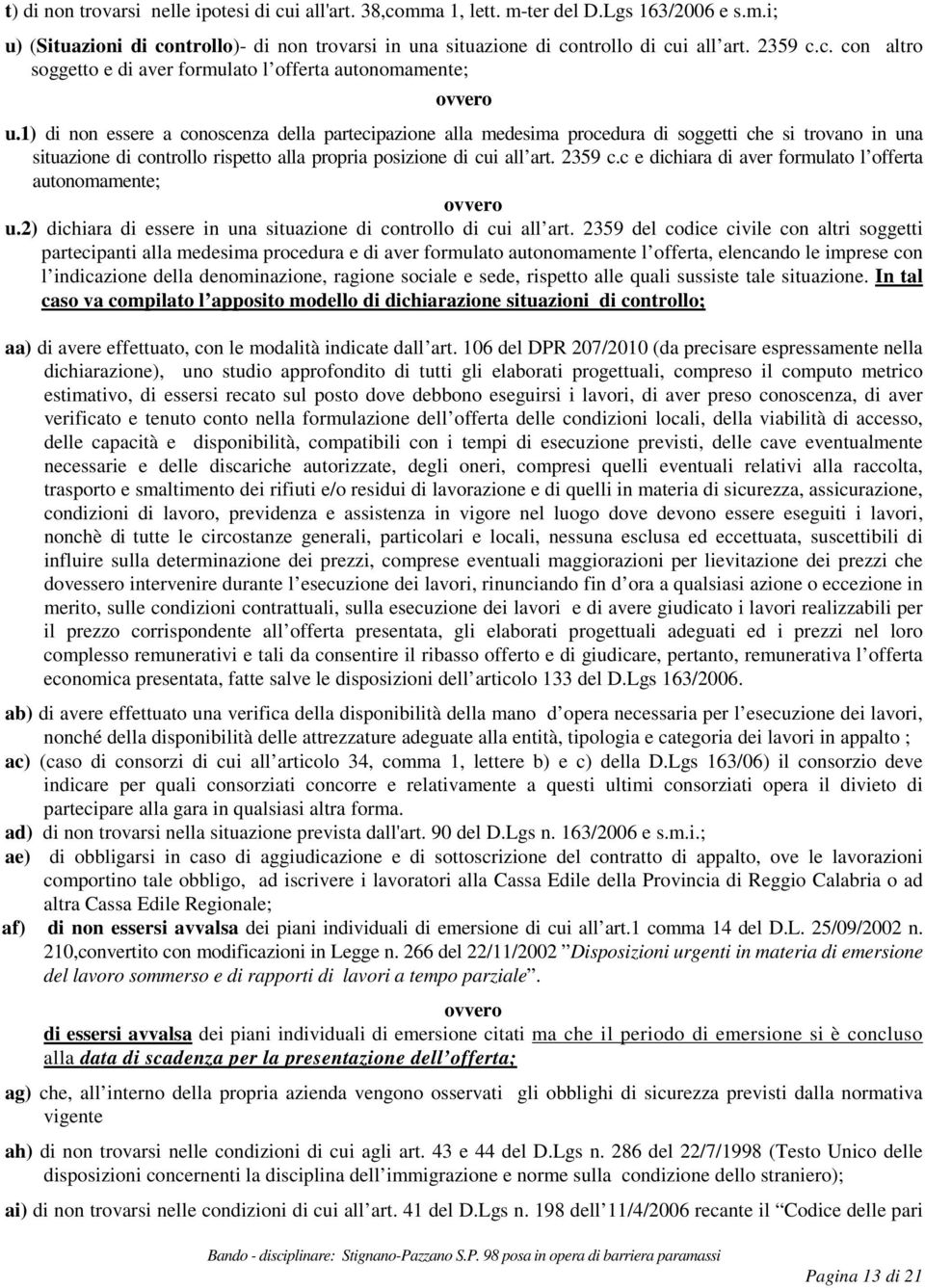 1) di non essere a conoscenza della partecipazione alla medesima procedura di soggetti che si trovano in una situazione di controllo rispetto alla propria posizione di cui all art. 2359 c.