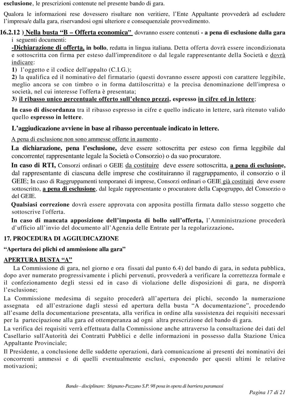 12 ) Nella busta B Offerta economica dovranno essere contenuti - a pena di esclusione dalla gara i seguenti documenti: -Dichiarazione di offerta, in bollo, redatta in lingua italiana.