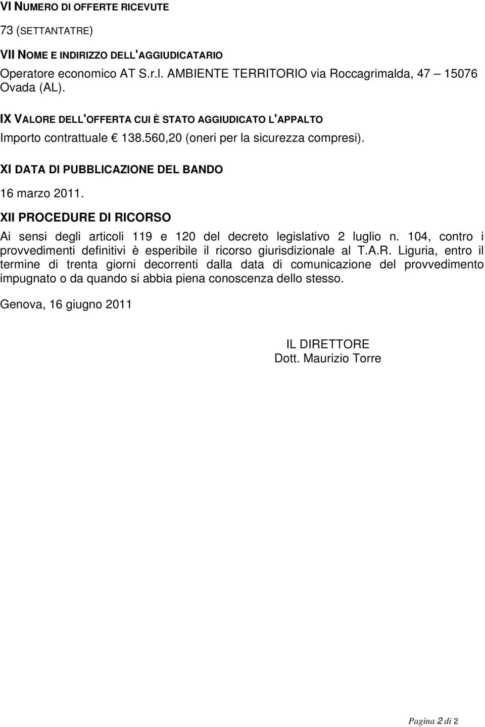 XII PROCEDURE DI RICORSO Ai sensi degli articoli 119 e 120 del decreto legislativo 2 luglio n. 104, contro i provvedimenti definitivi è esperibile il ricorso giurisdizionale al T.A.R. Liguria, entro il termine di trenta giorni decorrenti dalla data di comunicazione del provvedimento impugnato o da quando si abbia piena conoscenza dello stesso.