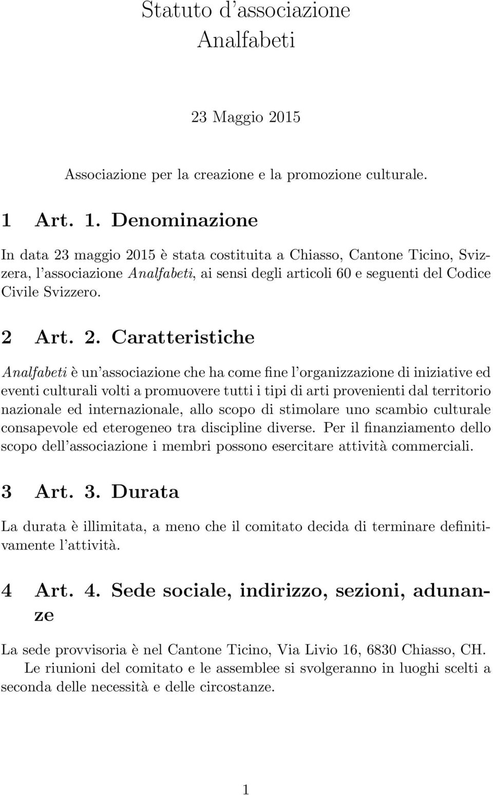 2. Caratteristiche Analfabeti è un associazione che ha come fine l organizzazione di iniziative ed eventi culturali volti a promuovere tutti i tipi di arti provenienti dal territorio nazionale ed