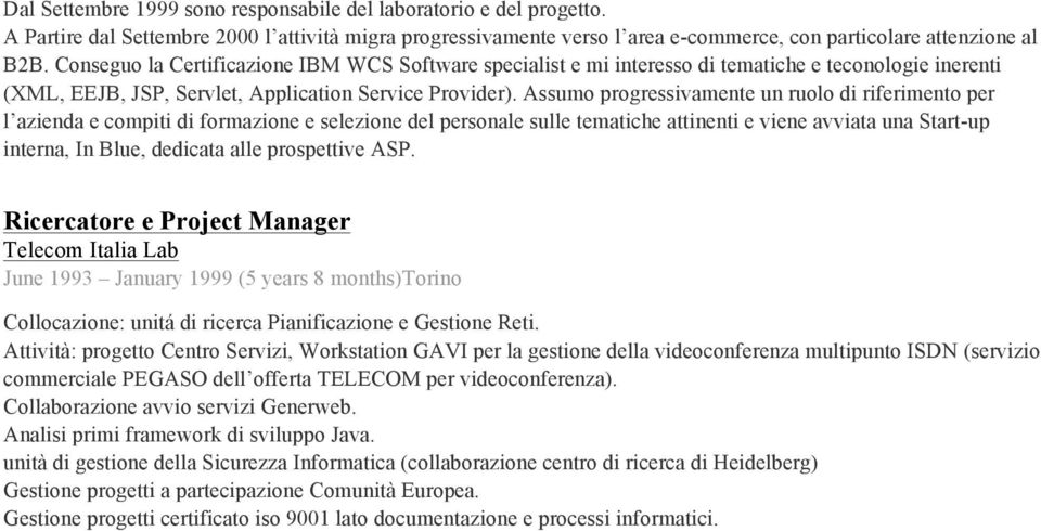 Assumo progressivamente un ruolo di riferimento per l azienda e compiti di formazione e selezione del personale sulle tematiche attinenti e viene avviata una Start-up interna, In Blue, dedicata alle