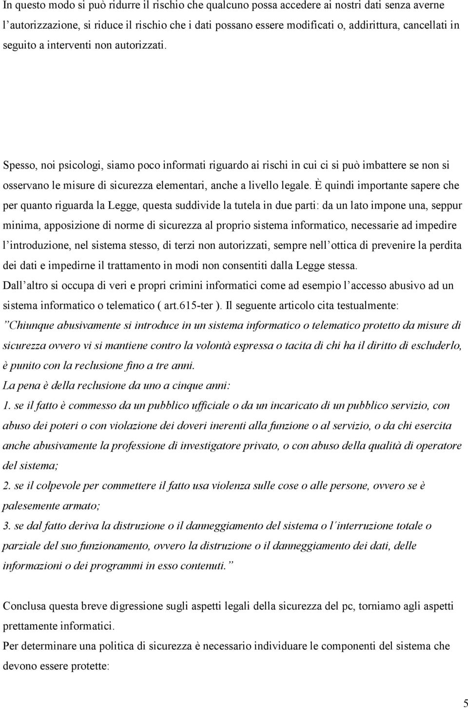 Spesso, noi psicologi, siamo poco informati riguardo ai rischi in cui ci si può imbattere se non si osservano le misure di sicurezza elementari, anche a livello legale.