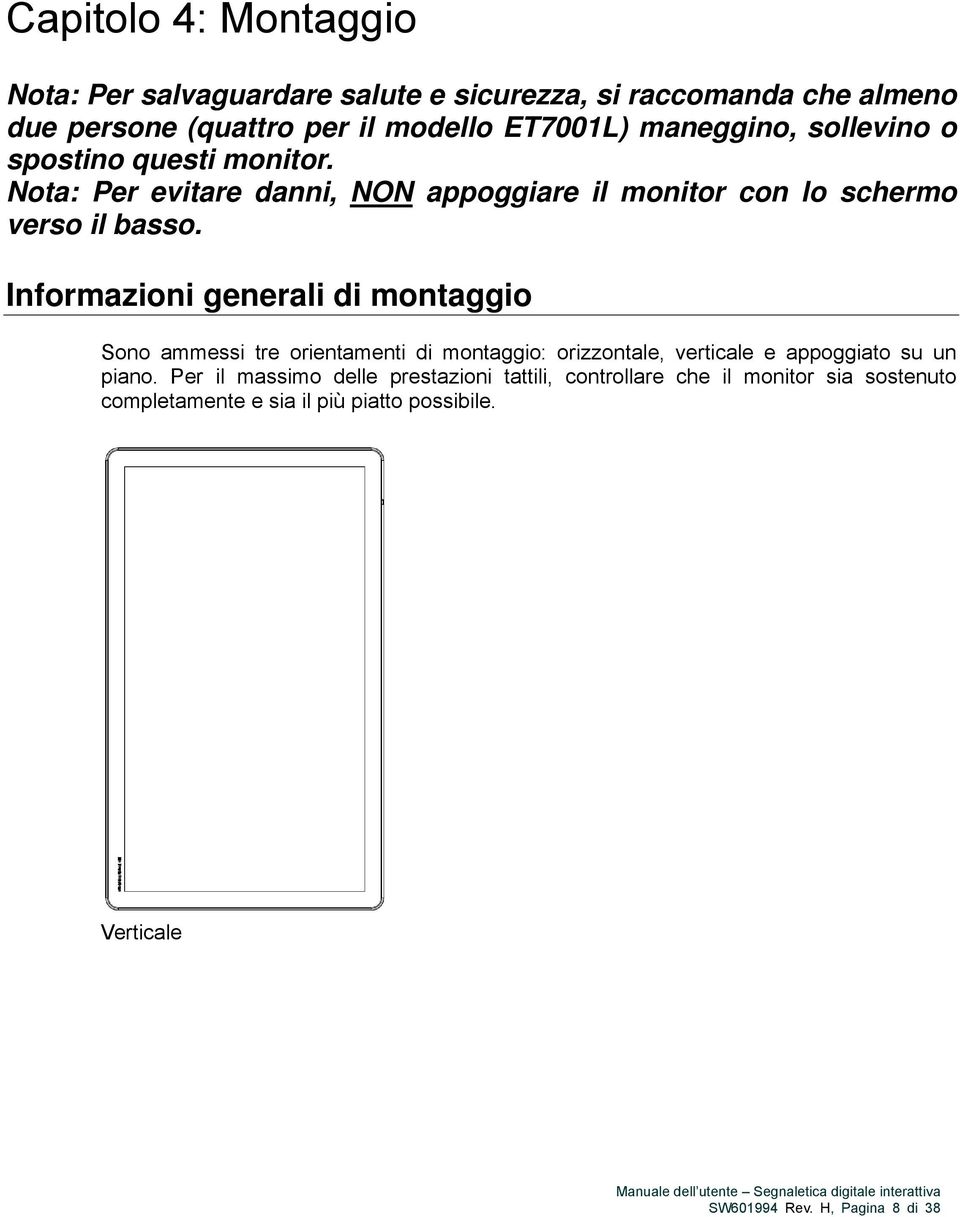 Informazioni generali di montaggio Sono ammessi tre orientamenti di montaggio: orizzontale, verticale e appoggiato su un piano.