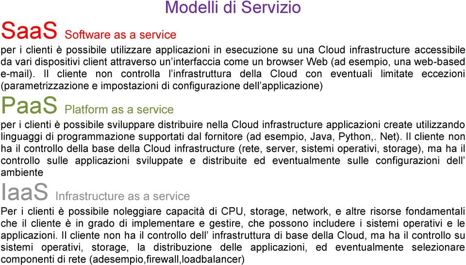 Il cliente non controlla l infrastruttura della Cloud con eventuali limitate eccezioni (parametrizzazione e impostazioni di configurazione dell applicazione) PaaS Platform as a service per i clienti