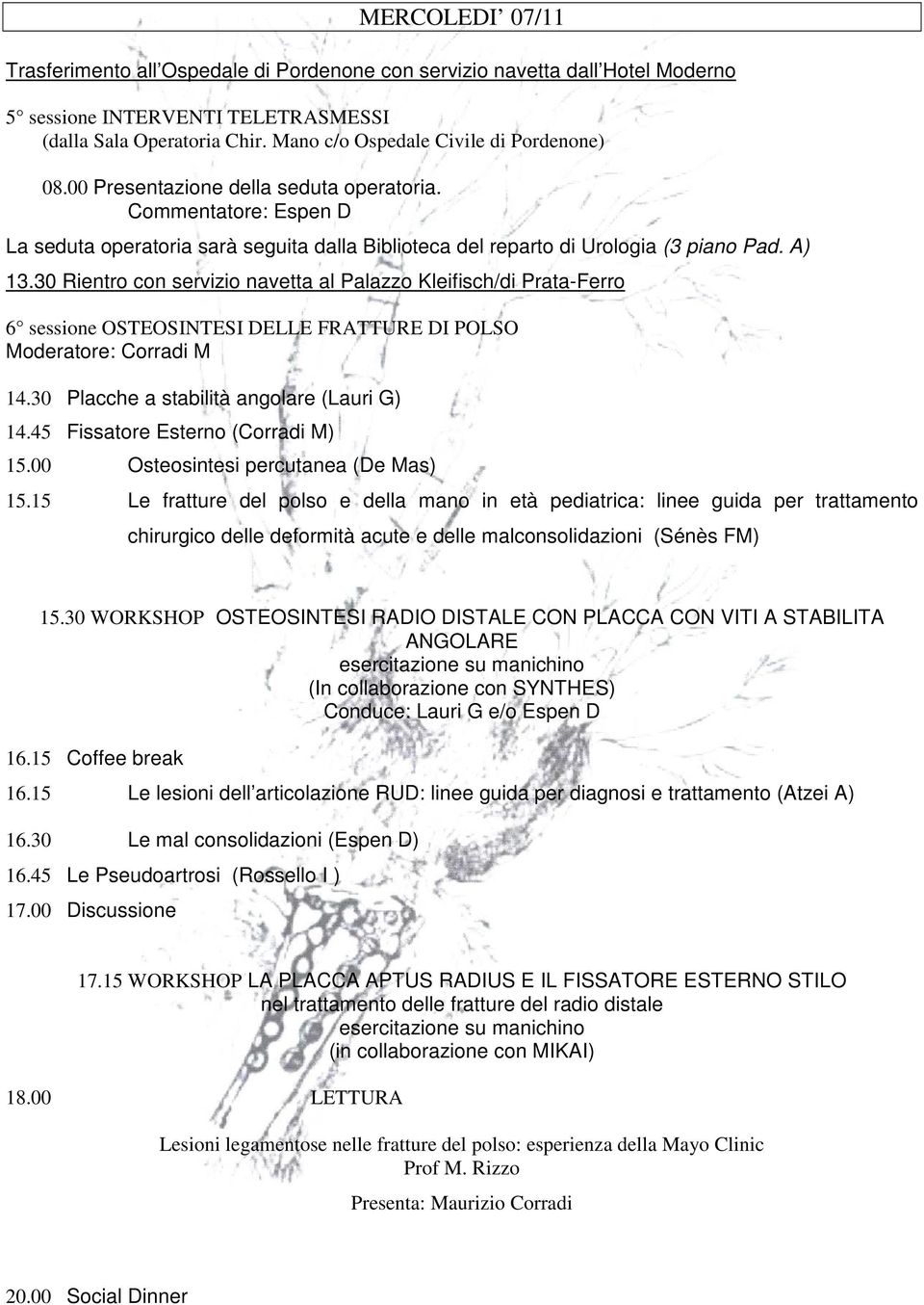 A) 13.30 Rientro con servizio navetta al Palazzo Kleifisch/di Prata-Ferro 6 sessione OSTEOSINTESI DELLE FRATTURE DI POLSO Moderatore: Corradi M 14.30 Placche a stabilità angolare (Lauri G) 14.