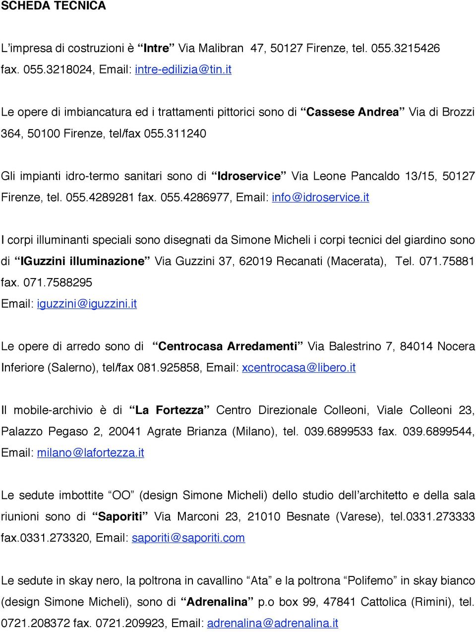 311240 Gli impianti idro-termo sanitari sono di Idroservice Via Leone Pancaldo 13/15, 50127 Firenze, tel. 055.4289281 fax. 055.4286977, Email: info@idroservice.