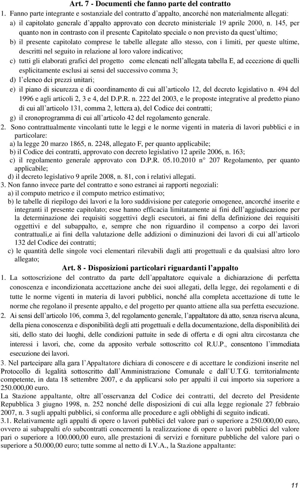 145, per quanto non in contrasto con il presente Capitolato speciale o non previsto da quest ultimo; b) il presente capitolato comprese le tabelle allegate allo stesso, con i limiti, per queste