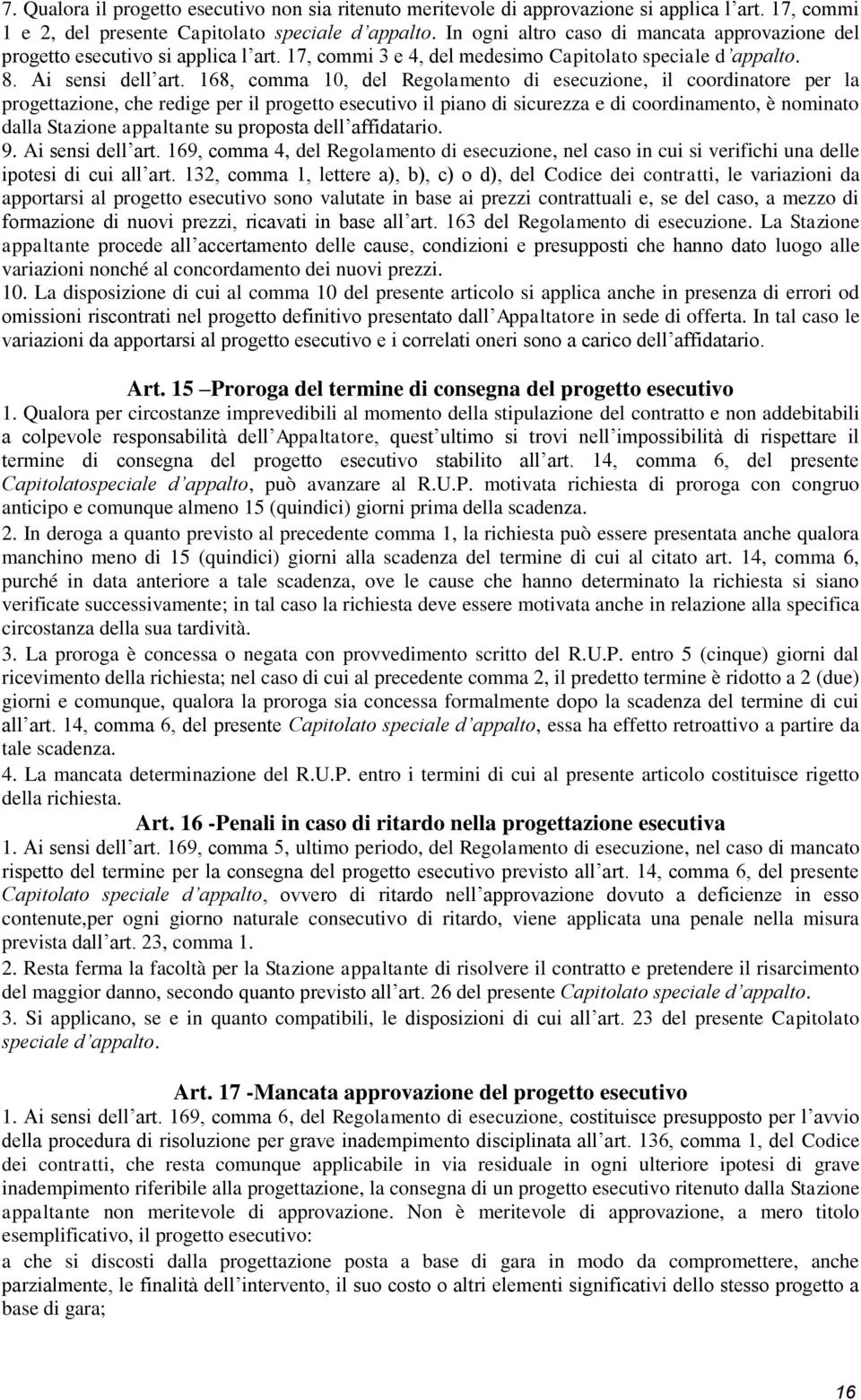 168, comma 10, del Regolamento di esecuzione, il coordinatore per la progettazione, che redige per il progetto esecutivo il piano di sicurezza e di coordinamento, è nominato dalla Stazione appaltante