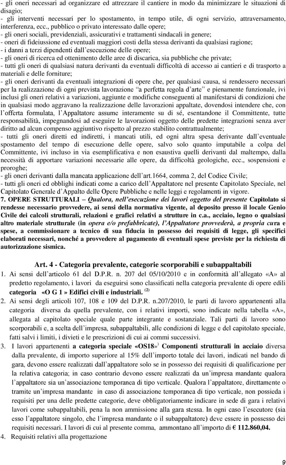 , pubblico o privato interessato dalle opere; - gli oneri sociali, previdenziali, assicurativi e trattamenti sindacali in genere; - oneri di fideiussione ed eventuali maggiori costi della stessa