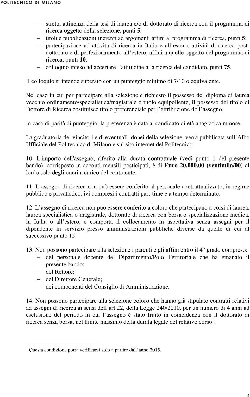 punti 10; colloquio inteso ad accertare l attitudine alla ricerca del candidato, punti 75. Il colloquio si intende superato con un punteggio minimo di 7/10 o equivalente.