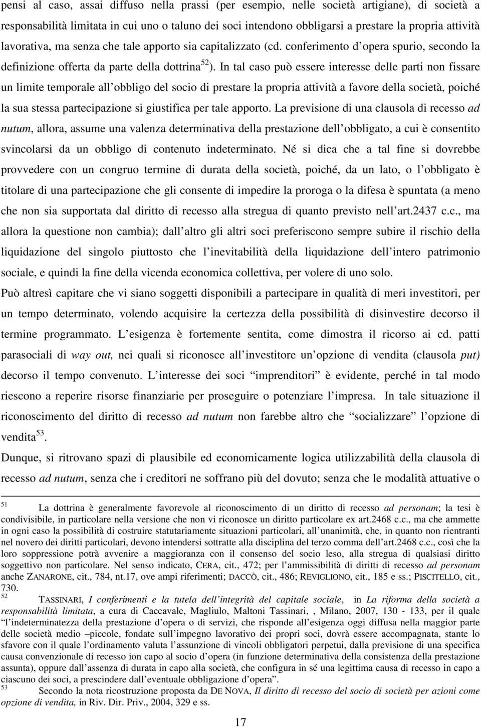 In tal caso può essere interesse delle parti non fissare un limite temporale all obbligo del socio di prestare la propria attività a favore della società, poiché la sua stessa partecipazione si