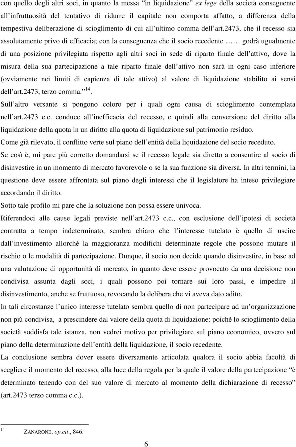 2473, che il recesso sia assolutamente privo di efficacia; con la conseguenza che il socio recedente godrà ugualmente di una posizione privilegiata rispetto agli altri soci in sede di riparto finale