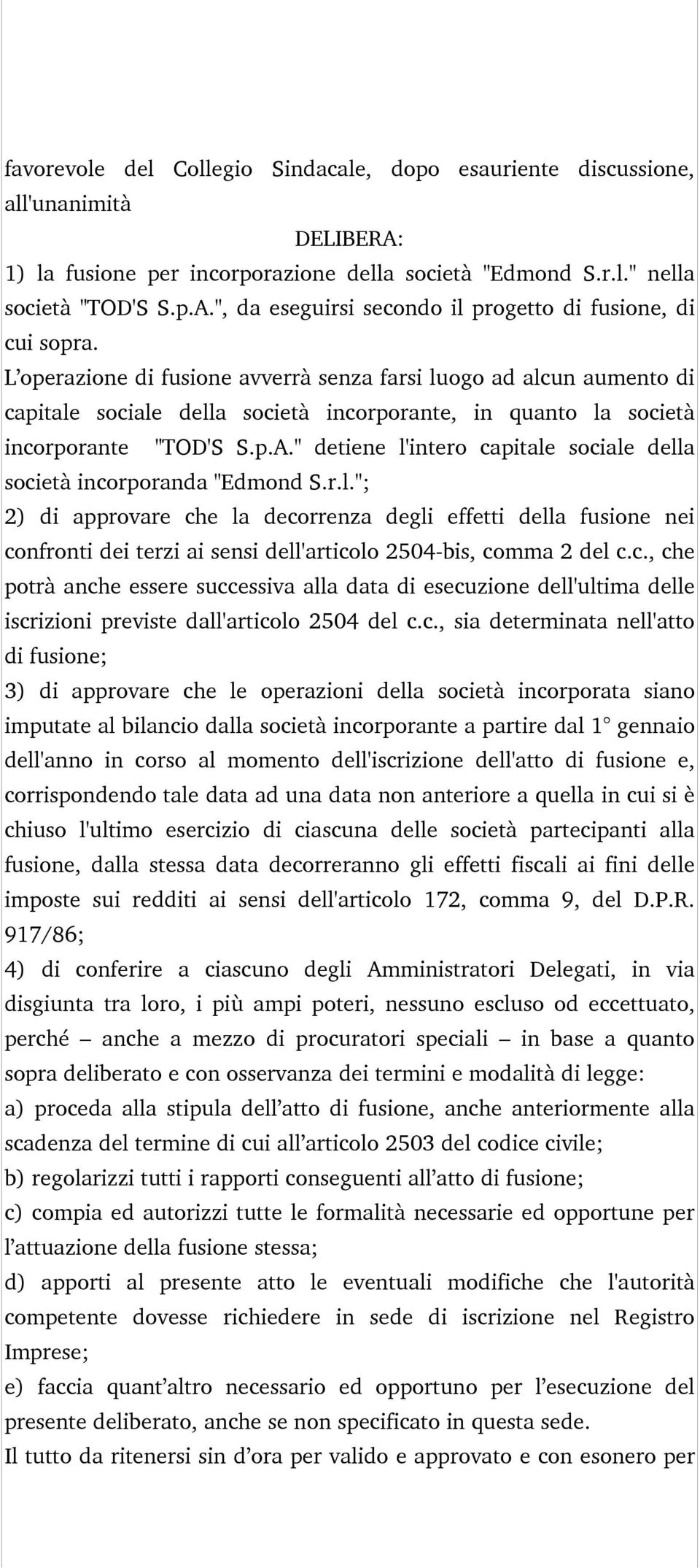 " detiene l'intero capitale sociale della società incorporanda "Edmond S.r.l."; 2) di approvare che la decorrenza degli effetti della fusione nei confronti dei terzi ai sensi dell'articolo 2504-bis, comma 2 del c.