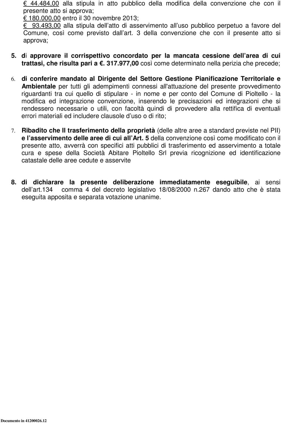 di approvare il corrispettivo concordato per la mancata cessione dell area di cui trattasi, che risulta pari a. 317.977,00 così come determinato nella perizia che precede; 6.