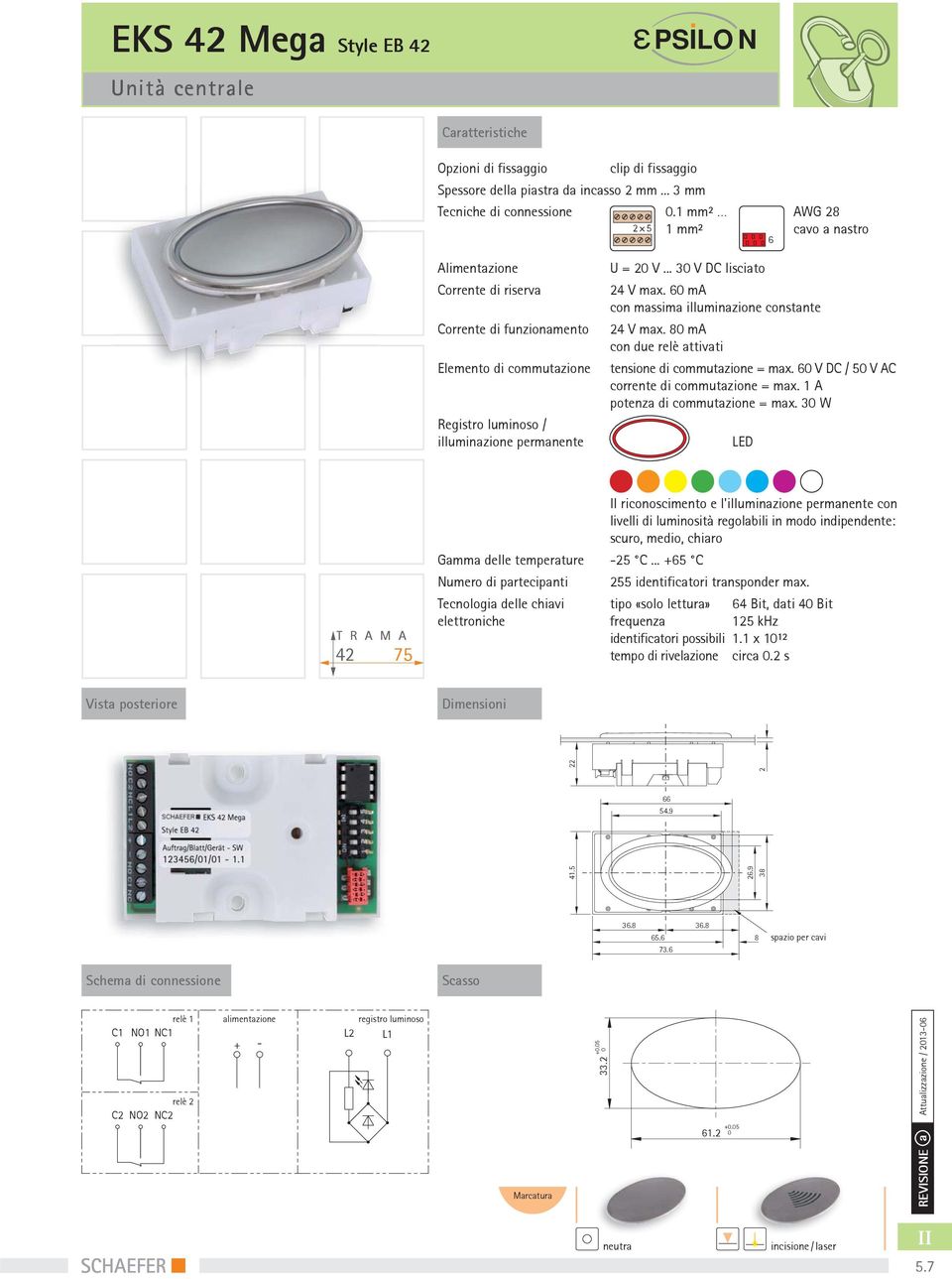 8 ma tensione di commutazione = max. V DC / 5 V AC potenza di commutazione = max.