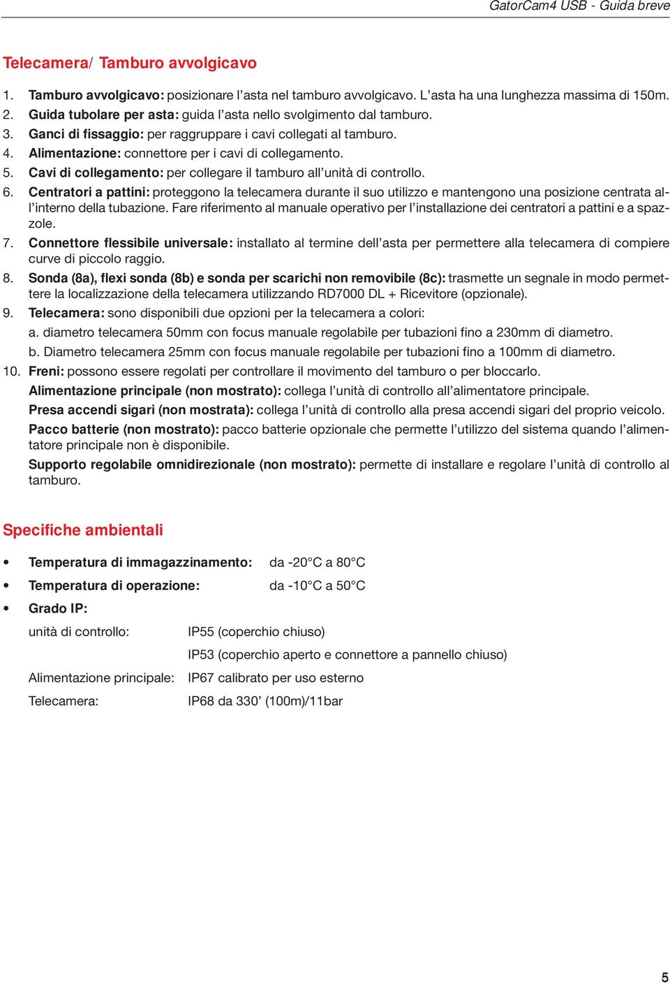 Cavi di collegamento: per collegare il tamburo all unità di controllo. 6.