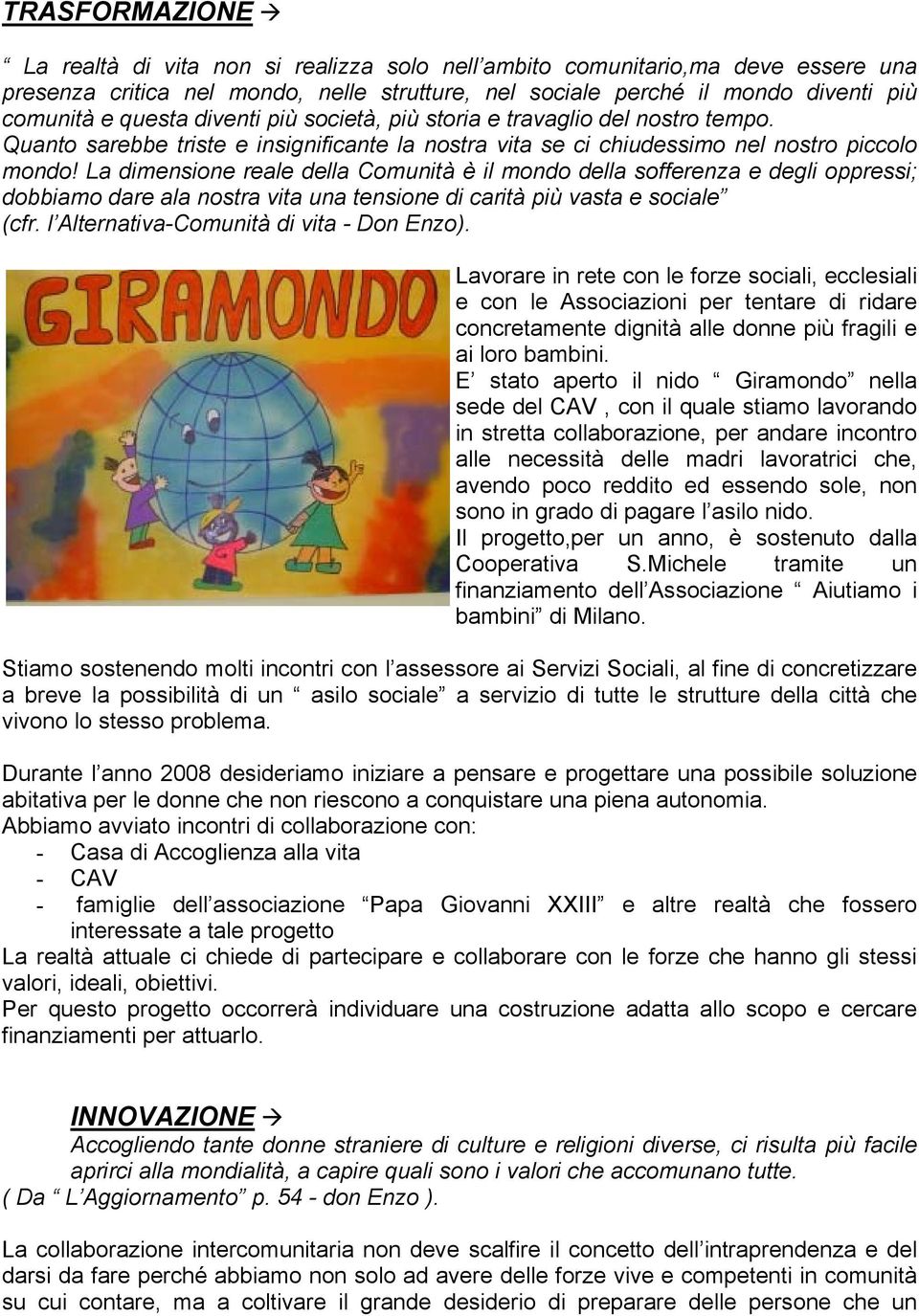 La dimensione reale della Comunità è il mondo della sofferenza e degli oppressi; dobbiamo dare ala nostra vita una tensione di carità più vasta e sociale (cfr.