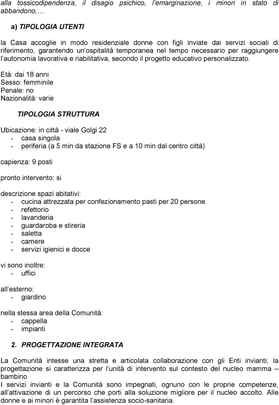 Età: dai 18 anni Sesso: femminile Penale: no Nazionalità: varie TIPOLOGIA STRUTTURA Ubicazione: in città - viale Golgi 22 - casa singola - periferia (a 5 min da stazione FS e a 10 min dal centro