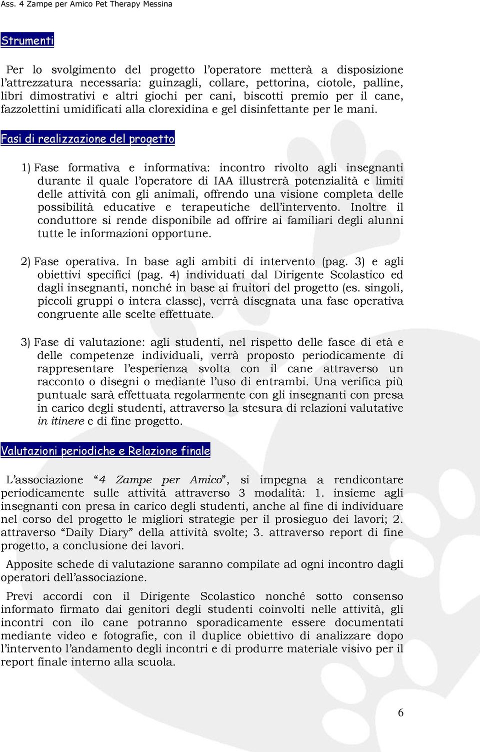 Fasi di realizzazione del progetto 1) Fase formativa e informativa: incontro rivolto agli insegnanti durante il quale l operatore di IAA illustrerà potenzialità e limiti delle attività con gli