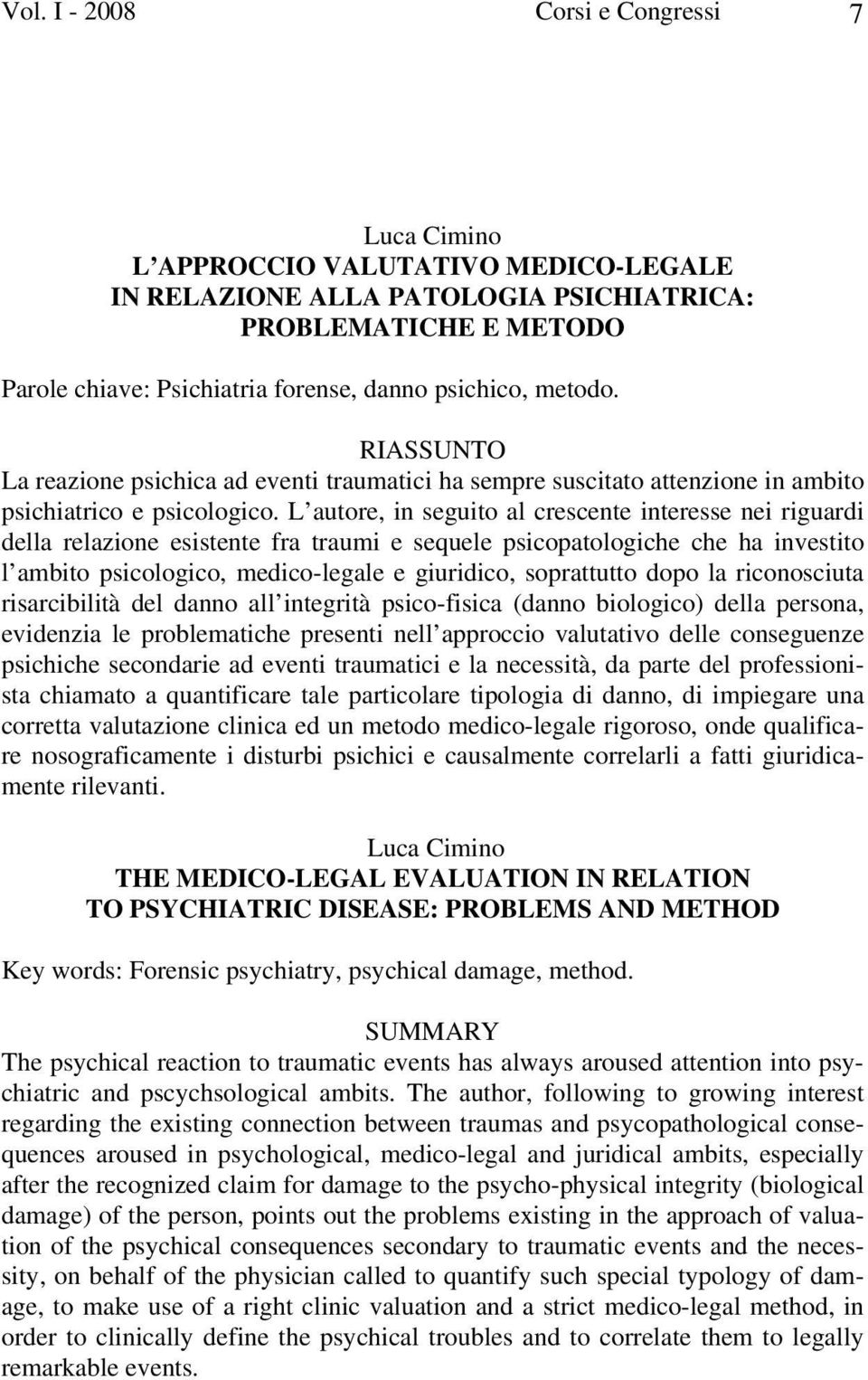 L autore, in seguito al crescente interesse nei riguardi della relazione esistente fra traumi e sequele psicopatologiche che ha investito l ambito psicologico, medico-legale e giuridico, soprattutto