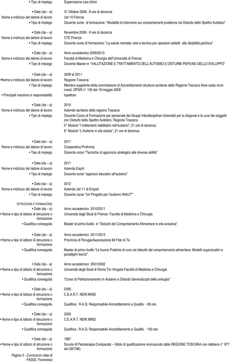 Università di Firenze Docente Master in VALUTAZIONE E TRATTAMENTO DELL AUTISMO E DISTURBI PERVASI DELLO SVILUPPO 2009 al 2011 Regione Toscana Membro supplente della commissione di Accreditamento