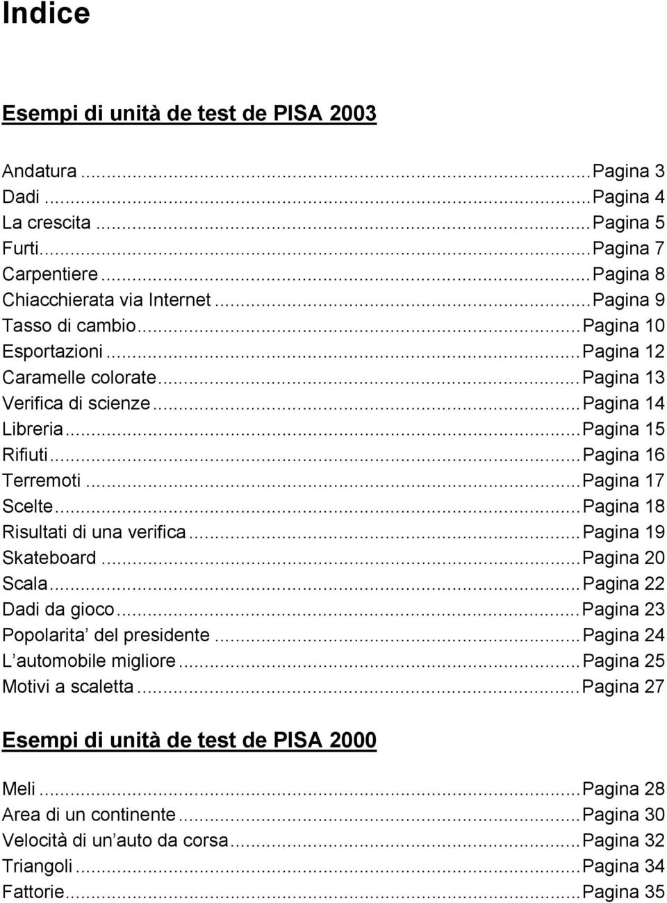 ..Pagina 17 Scelte...Pagina 18 Risultati di una verifica...pagina 19 Skateboard...Pagina 20 Scala...Pagina 22 Dadi da gioco...pagina 23 Popolarita del presidente.