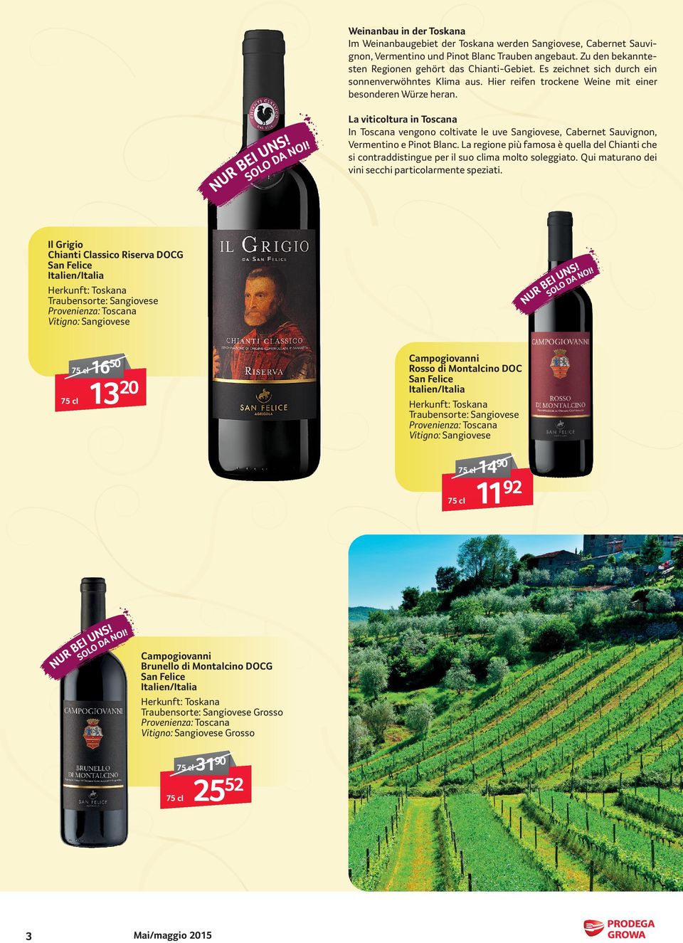 La viticoltura in Toscana In Toscana vengono coltivate le uve Sangiovese, Cabernet Sauvignon, Vermentino e Pinot Blanc.